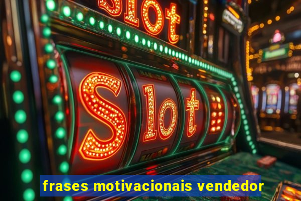 frases motivacionais vendedor